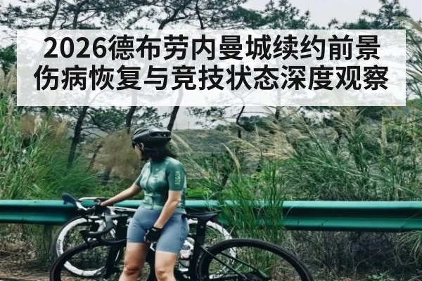 2026德布劳内曼城续约前景伤病恢复与竞技状态深度观察